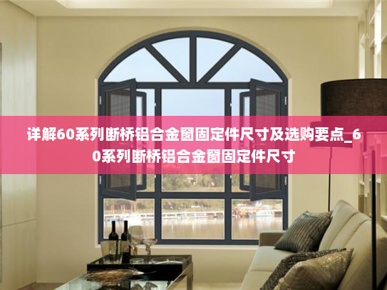 详解60系列断桥铝合金窗固定件尺寸及选购要点_60系列断桥铝合金窗固定件尺寸