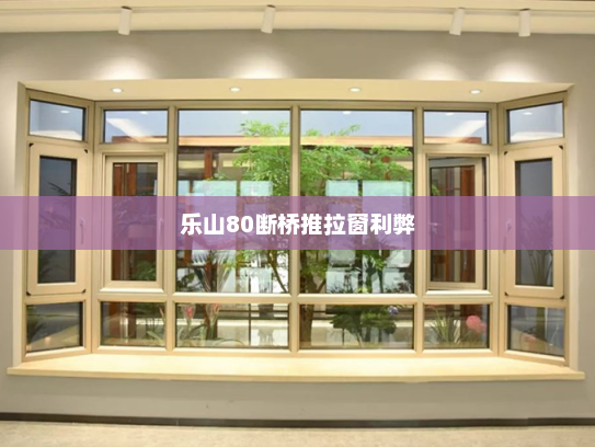 乐山80断桥推拉窗利弊
