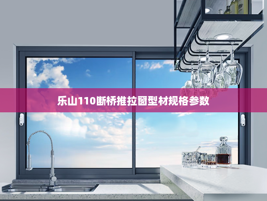乐山110断桥推拉窗型材规格参数