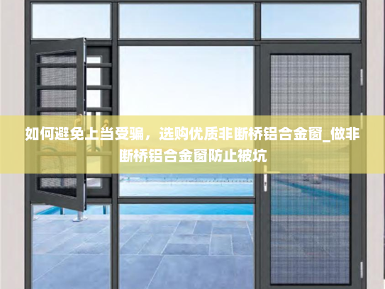 如何避免上当受骗，选购优质非断桥铝合金窗_做非断桥铝合金窗防止被坑