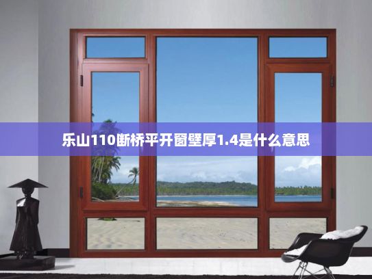 乐山110断桥平开窗壁厚1.4是什么意思