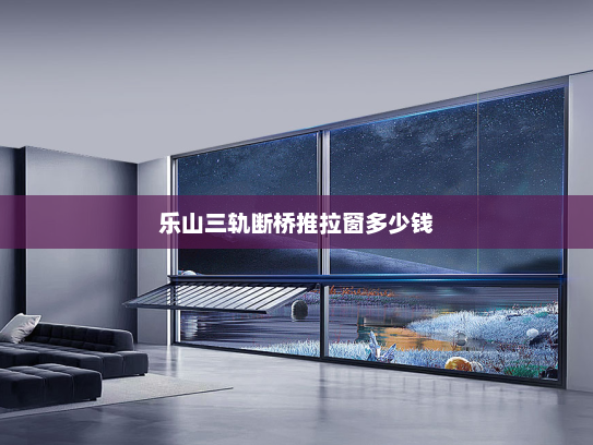 乐山三轨断桥推拉窗多少钱