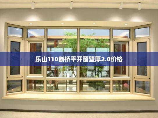 乐山110断桥平开窗壁厚2.0价格