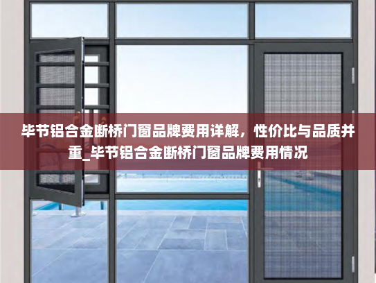 毕节铝合金断桥门窗品牌费用详解，性价比与品质并重_毕节铝合金断桥门窗品牌费用情况