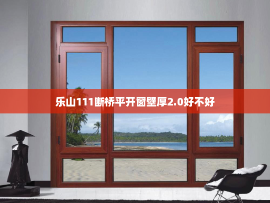 乐山111断桥平开窗壁厚2.0好不好