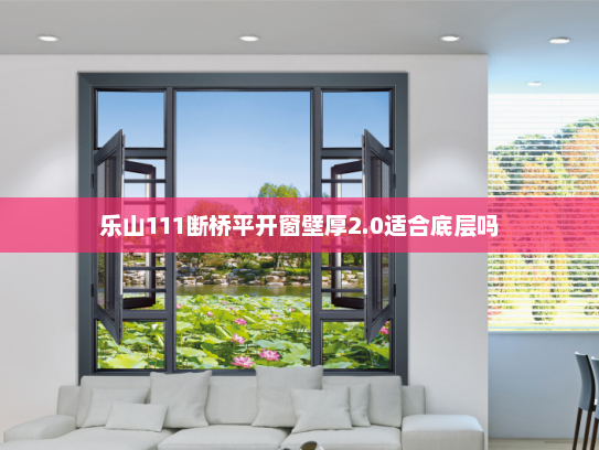 乐山111断桥平开窗壁厚2.0适合底层吗