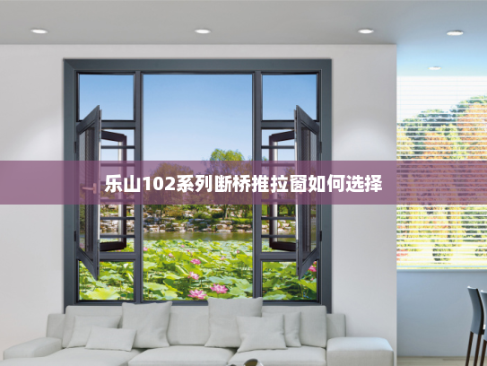乐山102系列断桥推拉窗如何选择