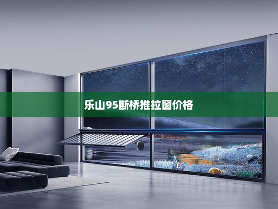 乐山95断桥推拉窗价格
