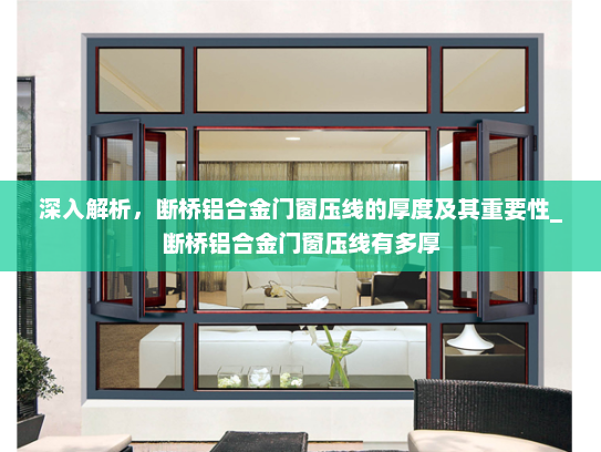 深入解析，断桥铝合金门窗压线的厚度及其重要性_断桥铝合金门窗压线有多厚