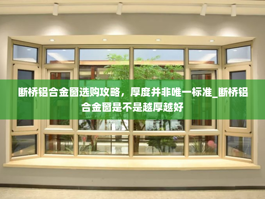 断桥铝合金窗选购攻略，厚度并非唯一标准_断桥铝合金窗是不是越厚越好