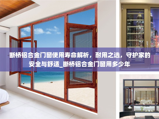 断桥铝合金门窗使用寿命解析，耐用之选，守护家的安全与舒适_断桥铝合金门窗用多少年
