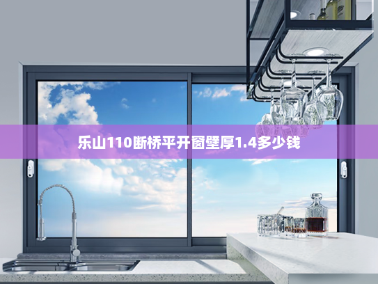 乐山110断桥平开窗壁厚1.4多少钱