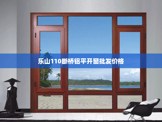 乐山110断桥铝平开窗批发价格