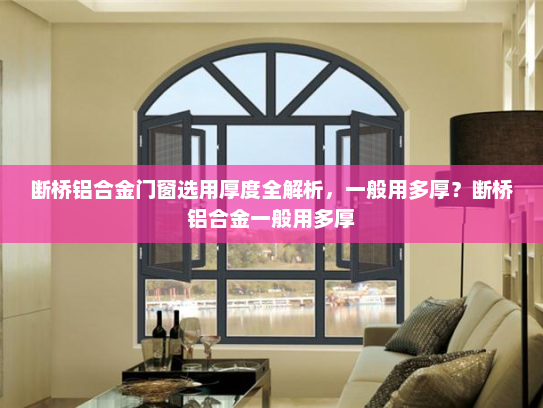 断桥铝合金门窗选用厚度全解析，一般用多厚？断桥铝合金一般用多厚
