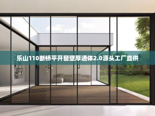 乐山110断桥平开窗壁厚通体2.0源头工厂直供