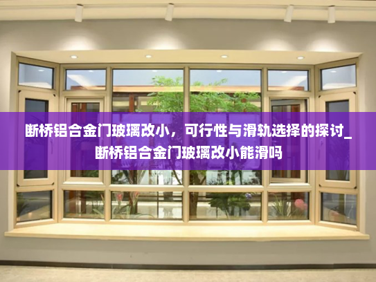断桥铝合金门玻璃改小，可行性与滑轨选择的探讨_断桥铝合金门玻璃改小能滑吗