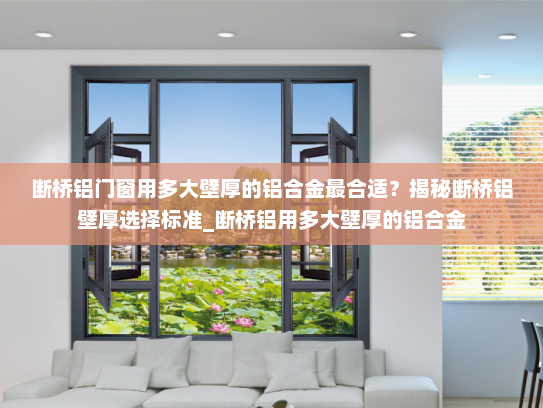 断桥铝门窗用多大壁厚的铝合金最合适？揭秘断桥铝壁厚选择标准_断桥铝用多大壁厚的铝合金