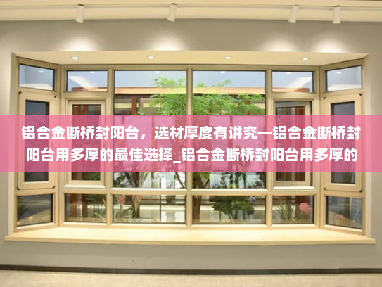 铝合金断桥封阳台，选材厚度有讲究—铝合金断桥封阳台用多厚的最佳选择_铝合金断桥封阳台用多厚的