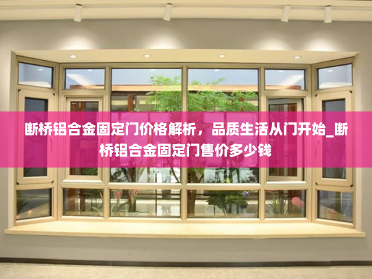 断桥铝合金固定门价格解析，品质生活从门开始_断桥铝合金固定门售价多少钱