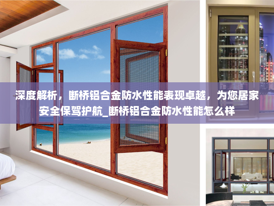 深度解析，断桥铝合金防水性能表现卓越，为您居家安全保驾护航_断桥铝合金防水性能怎么样