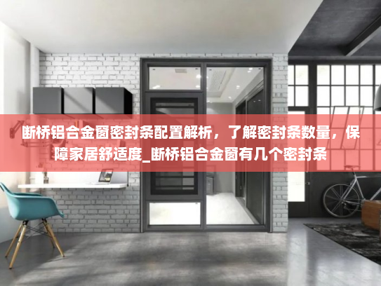 断桥铝合金窗密封条配置解析，了解密封条数量，保障家居舒适度_断桥铝合金窗有几个密封条