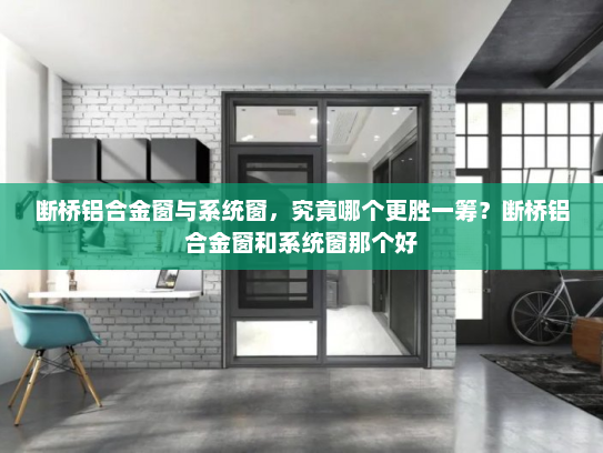 断桥铝合金窗与系统窗，究竟哪个更胜一筹？断桥铝合金窗和系统窗那个好