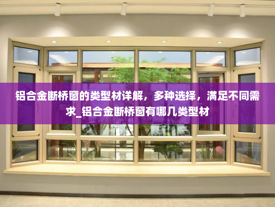铝合金断桥窗的类型材详解，多种选择，满足不同需求_铝合金断桥窗有哪几类型材