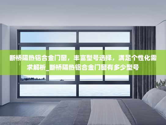 断桥隔热铝合金门窗，丰富型号选择，满足个性化需求解析_断桥隔热铝合金门窗有多少型号