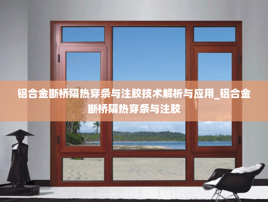 铝合金断桥隔热穿条与注胶技术解析与应用_铝合金断桥隔热穿条与注胶