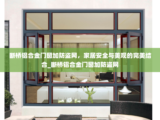断桥铝合金门窗加防盗网，家居安全与美观的完美结合_断桥铝合金门窗加防盗网