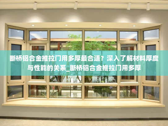 断桥铝合金推拉门用多厚最合适？深入了解材料厚度与性能的关系_断桥铝合金推拉门用多厚