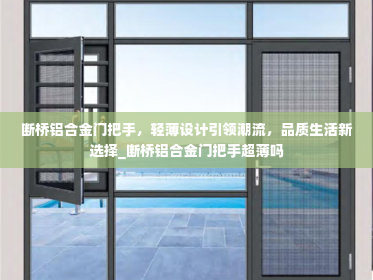 断桥铝合金门把手，轻薄设计引领潮流，品质生活新选择_断桥铝合金门把手超薄吗