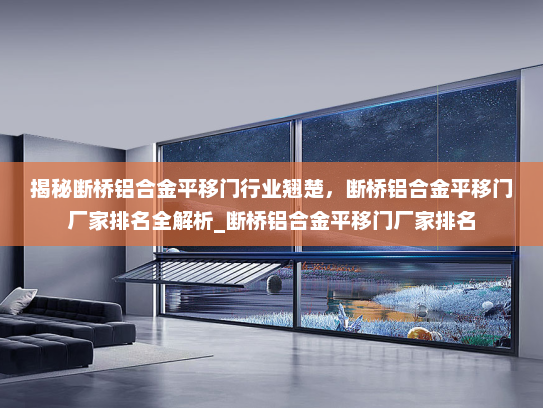 揭秘断桥铝合金平移门行业翘楚，断桥铝合金平移门厂家排名全解析_断桥铝合金平移门厂家排名