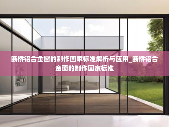 断桥铝合金窗的制作国家标准解析与应用_断桥铝合金窗的制作国家标准