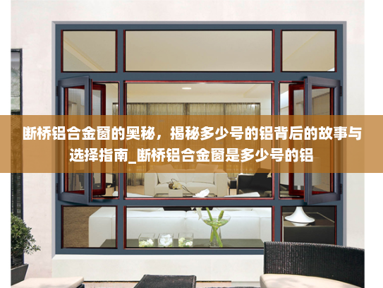断桥铝合金窗的奥秘，揭秘多少号的铝背后的故事与选择指南_断桥铝合金窗是多少号的铝