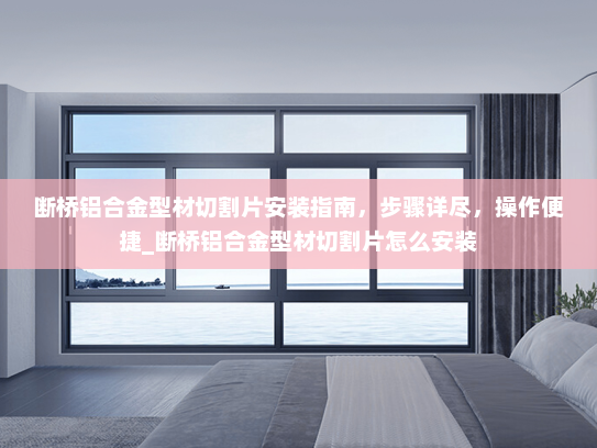 断桥铝合金型材切割片安装指南，步骤详尽，操作便捷_断桥铝合金型材切割片怎么安装