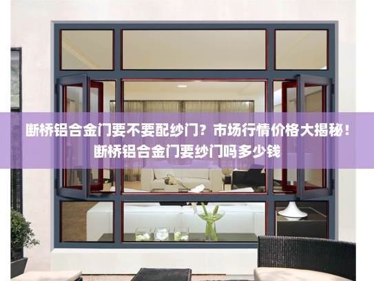 断桥铝合金门要不要配纱门？市场行情价格大揭秘！断桥铝合金门要纱门吗多少钱