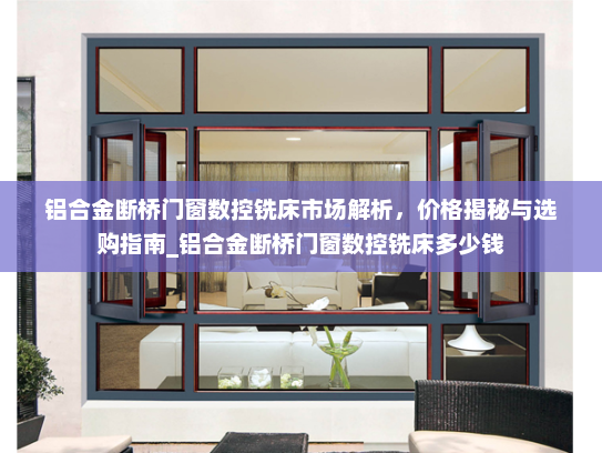 铝合金断桥门窗数控铣床市场解析，价格揭秘与选购指南_铝合金断桥门窗数控铣床多少钱