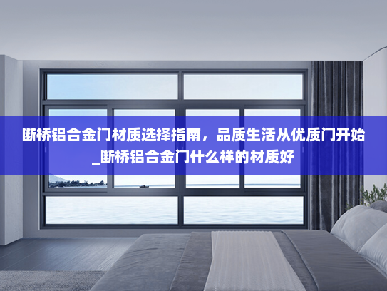 断桥铝合金门材质选择指南，品质生活从优质门开始_断桥铝合金门什么样的材质好
