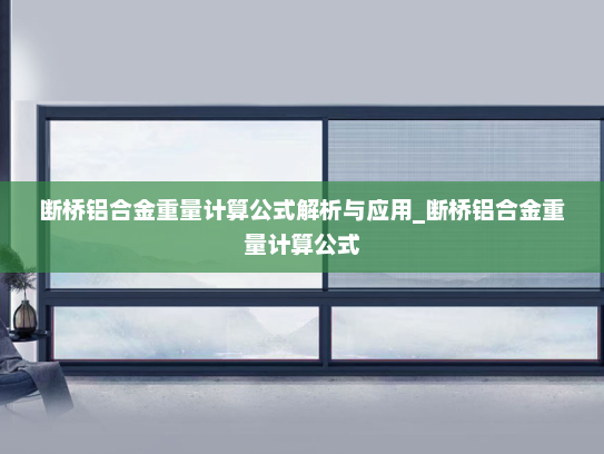 断桥铝合金重量计算公式解析与应用_断桥铝合金重量计算公式