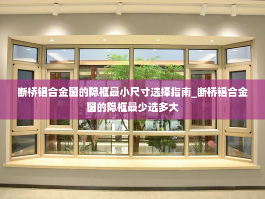 断桥铝合金窗的隐框最小尺寸选择指南_断桥铝合金窗的隐框最少选多大