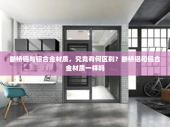 断桥铝与铝合金材质，究竟有何区别？断桥铝和铝合金材质一样吗