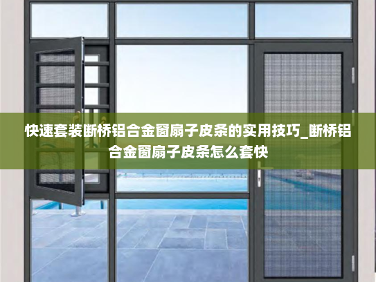 快速套装断桥铝合金窗扇子皮条的实用技巧_断桥铝合金窗扇子皮条怎么套快