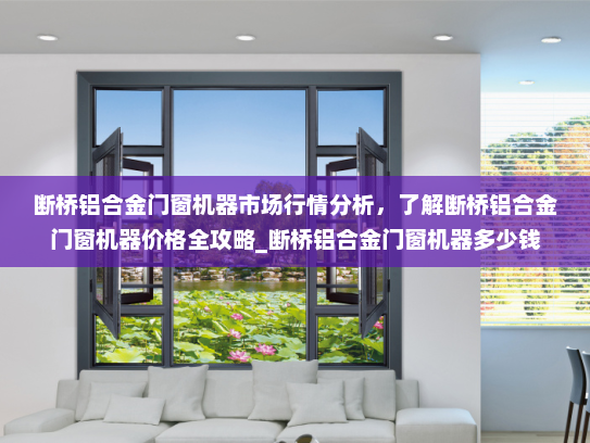 断桥铝合金门窗机器市场行情分析，了解断桥铝合金门窗机器价格全攻略_断桥铝合金门窗机器多少钱