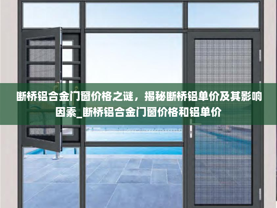 断桥铝合金门窗价格之谜，揭秘断桥铝单价及其影响因素_断桥铝合金门窗价格和铝单价