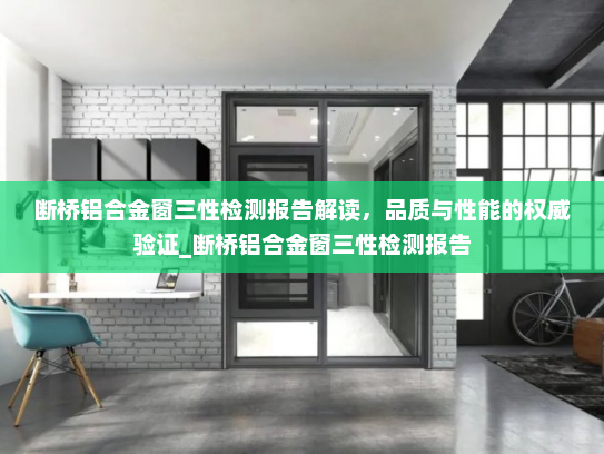 断桥铝合金窗三性检测报告解读，品质与性能的权威验证_断桥铝合金窗三性检测报告