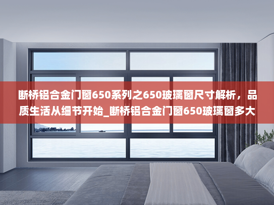 断桥铝合金门窗650系列之650玻璃窗尺寸解析，品质生活从细节开始_断桥铝合金门窗650玻璃窗多大