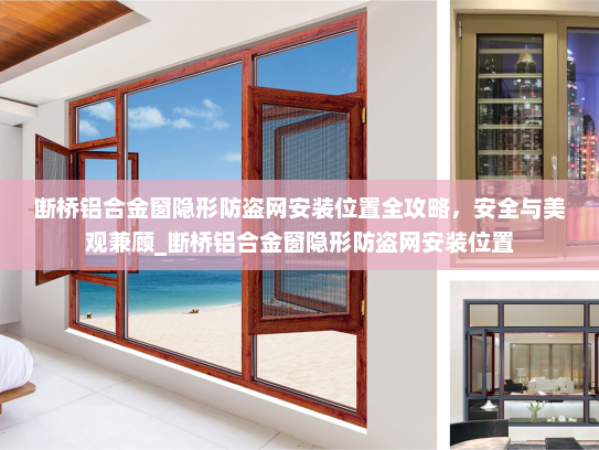 断桥铝合金窗隐形防盗网安装位置全攻略，安全与美观兼顾_断桥铝合金窗隐形防盗网安装位置