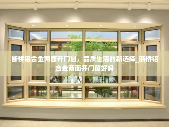 断桥铝合金两面开门窗，品质生活的新选择_断桥铝合金两面开门窗好吗