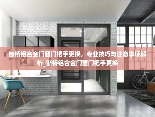 断桥铝合金门窗门把手更换，专业技巧与注意事项解析_断桥铝合金门窗门把手更换